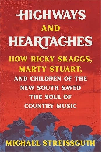 Highways and Heartaches: How Ricky Skaggs, Marty Stuart, and Children of the New South Saved the Soul of Country Music